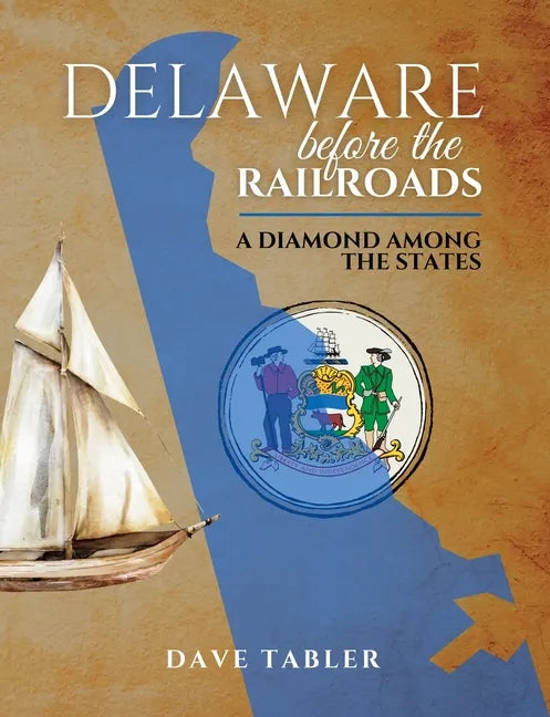 Delaware Before the Railroads: A Diamond Among the States - Paperback
