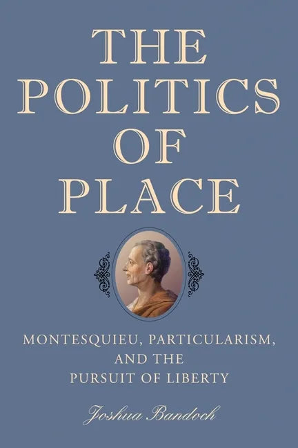 The Politics of Place: Montesquieu, Particularism, and the Pursuit of Liberty - Paperback