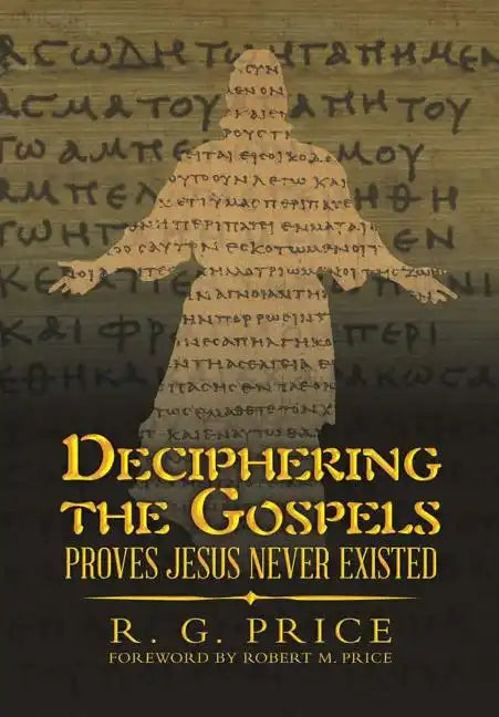 Deciphering the Gospels: Proves Jesus Never Existed - Hardcover
