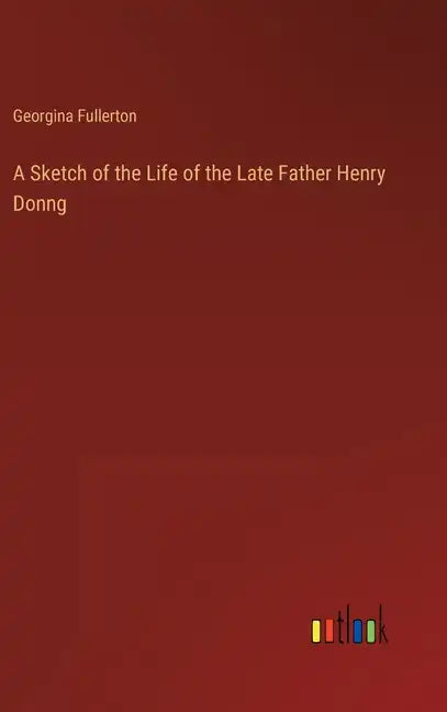 A Sketch of the Life of the Late Father Henry Donng - Hardcover