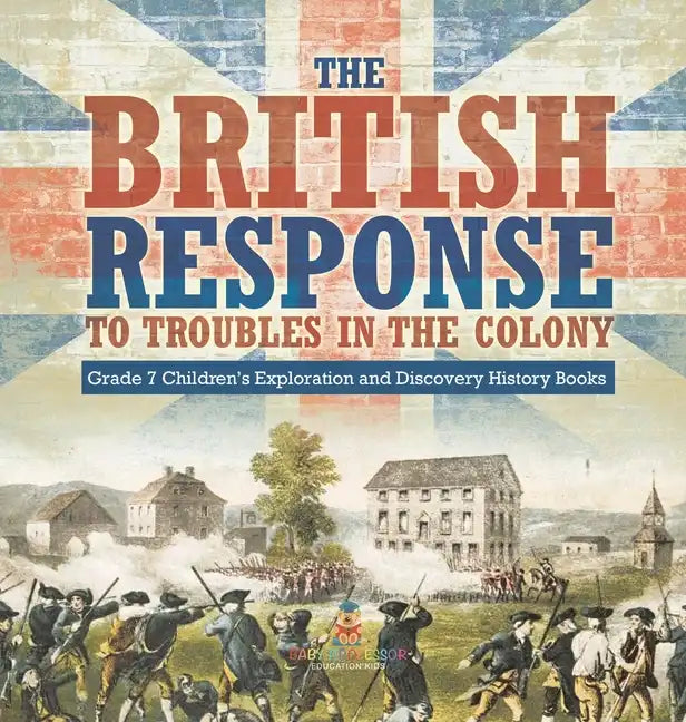 The British Response to Troubles in the Colony Grade 7 Children's Exploration and Discovery History Books - Hardcover
