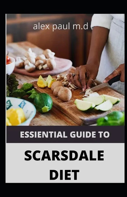 Essiential Guide to Scarsdale Diet: Amazing Delicious 100 Recipes to Loss Weight Mange Diabetes Meal Plan for Good Living - Paperback