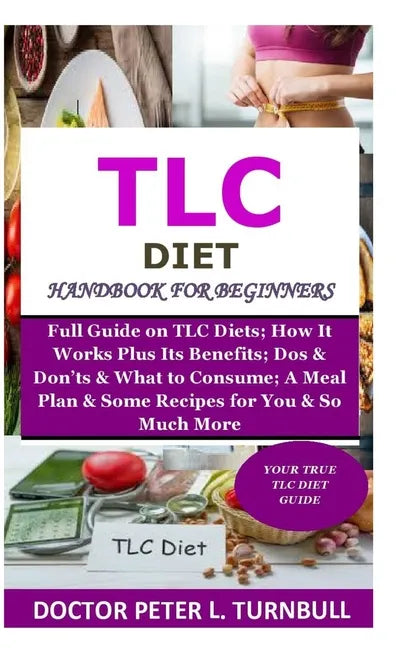 TLC Diet Handbook for Beginners: Full Guide on TLC Diets; How It Works Plus Its Benefits; Dos & Don'ts & What to Consume; A Meal Plan & Some Recipes f - Paperback