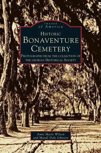 Historic Bonaventure Cemetery: Photographs from the Collection of the Georgia Historical Society - Hardcover