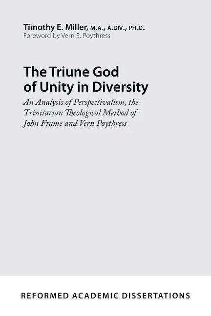 The Triune God of Unity in Diversity: An Analysis of Perspectivalism, the Trinitarian Theological Method of John Frame and Vern Poythress - Paperback