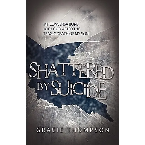 Shattered by Suicide: My Conversations with God after the Tragic Death of My Son - Paperback