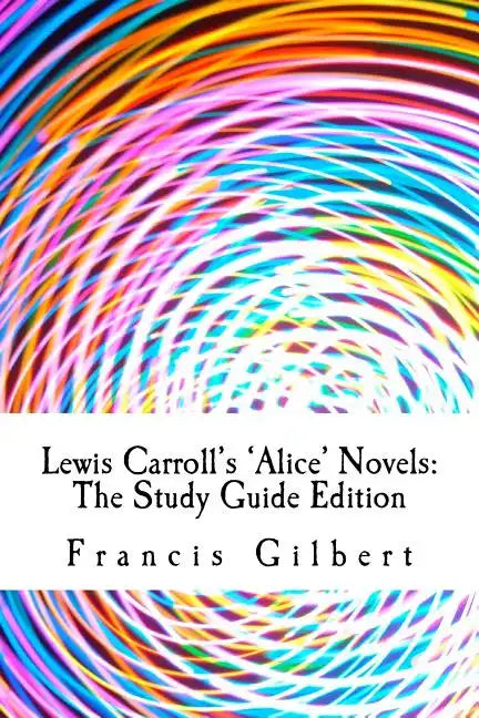 Lewis Carroll's Alice Novels: The Study Guide Edition: Complete text & integrated study guide - Paperback