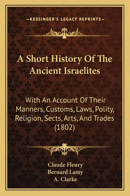 A Short History Of The Ancient Israelites: With An Account Of Their Manners, Customs, Laws, Polity, Religion, Sects, Arts, And Trades (1802) - Paperback
