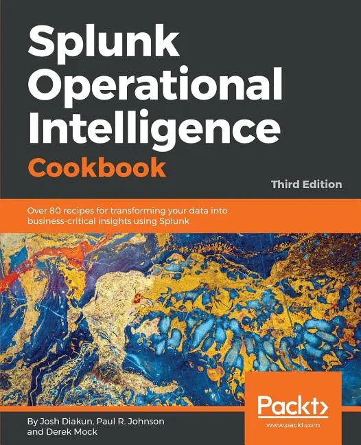 Splunk Operational Intelligence Cookbook - Third Edition: Over 80 recipes for transforming your data into business-critical insights using Splunk - Paperback