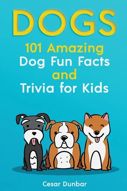 Dogs: 101 Amazing Dog Fun Facts And Trivia For Kids Learn To Love and Train The Perfect Dog (WITH 40+ PHOTOS!) - Paperback