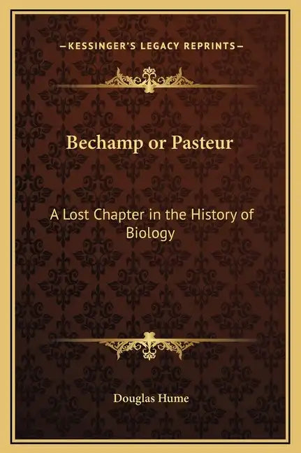 Bechamp or Pasteur: A Lost Chapter in the History of Biology - Hardcover
