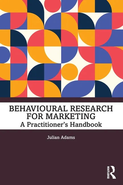 Behavioural Research for Marketing: A Practitioner's Handbook - Paperback