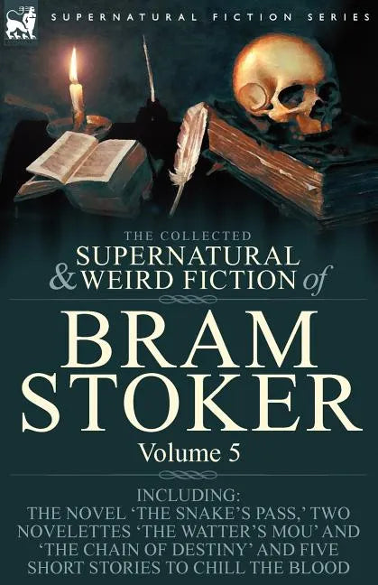 The Collected Supernatural and Weird Fiction of Bram Stoker: 5-Contains the Novel 'The Snake's Pass, ' Two Novelettes 'The Watter's Mou' and 'The Chai - Paperback