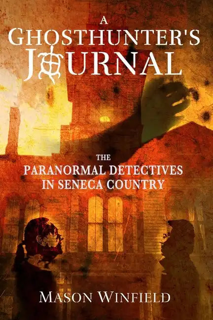 A Ghosthunter's Journal: The Paranormal Detectives in Seneca Country - Paperback