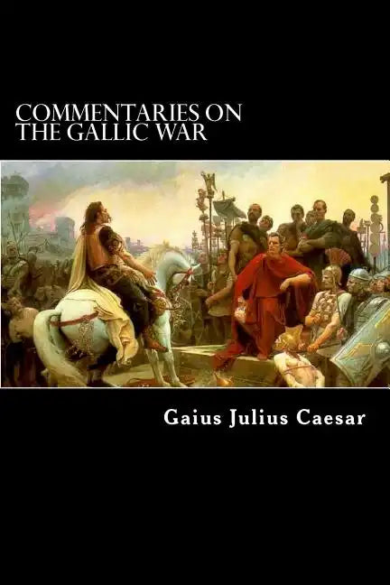 Commentaries on the Gallic War: And Other Commentaries of Gaius Julius Caesar - Paperback