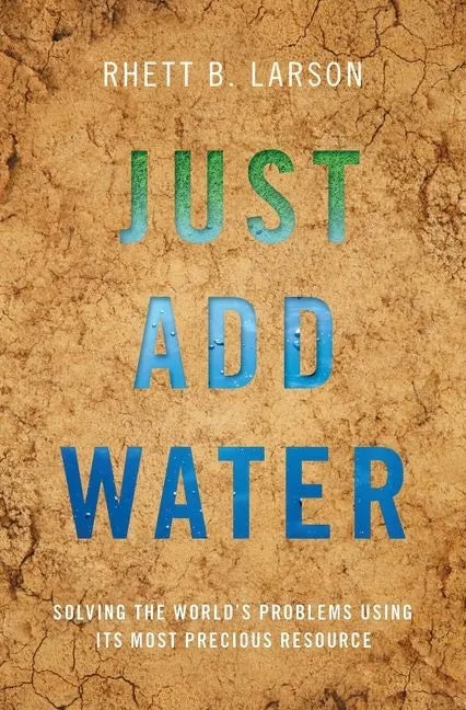 Just Add Water: Solving the World's Problems Using Its Most Precious Resource - Hardcover