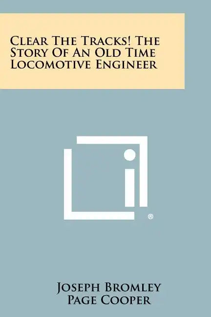 Clear The Tracks! The Story Of An Old Time Locomotive Engineer - Paperback