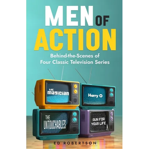Men of Action: Behind-the-Scenes of Four Classic TV Series - Paperback