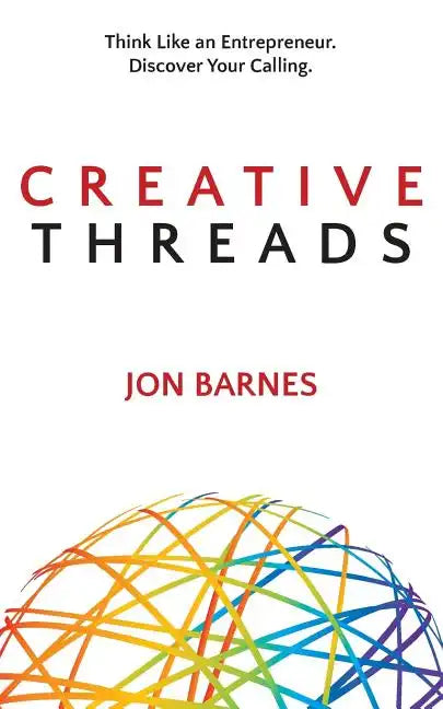 Creative Threads: Think Like an Entrepreneur. Discover Your Calling. - Paperback