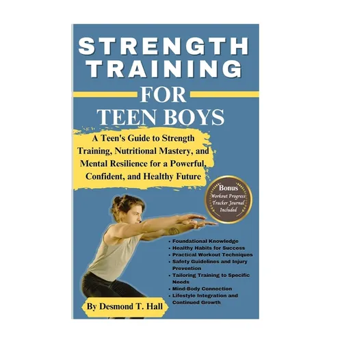 Strength Training for Teen Boys: A Teen's Guide to Strength Training, Nutritional Mastery, and Mental Resilience for a Powerful, Confident, and Health - Paperback