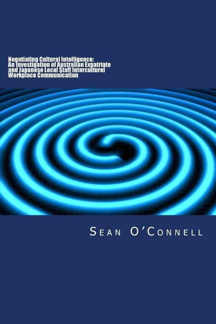 Negotiating Cultural Intelligence: An Investigation of Australian Expatriate and Japanese Local Staff Intercultural Workplace Communication - Paperback