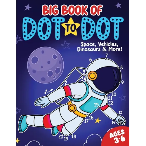 Big Book of Dot to Dot: Space, Vehicles, Dinosaurs & More: Ages 3-6 - Paperback