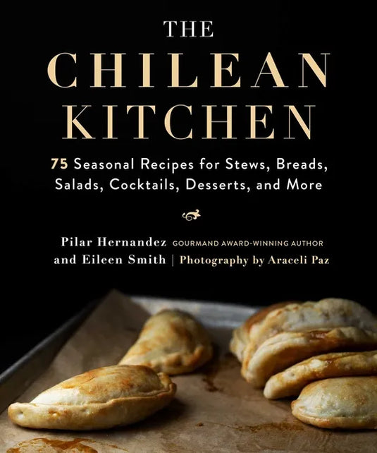 The Chilean Kitchen: 75 Seasonal Recipes for Stews, Breads, Salads, Cocktails, Desserts, and More - Hardcover
