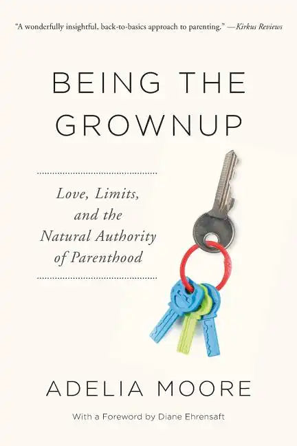 Being the Grownup: Love, Limits, and the Natural Authority of Parenthood - Paperback