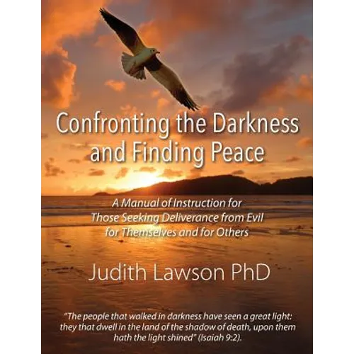 Confronting the Darkness and Finding Peace: A Manual of Instruction for Those Seeking Deliverance from Evil for Themselves and for Others - Paperback