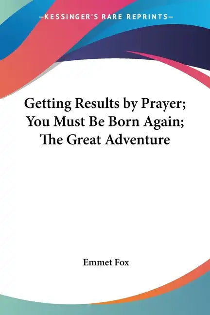 Getting Results by Prayer; You Must Be Born Again; The Great Adventure - Paperback