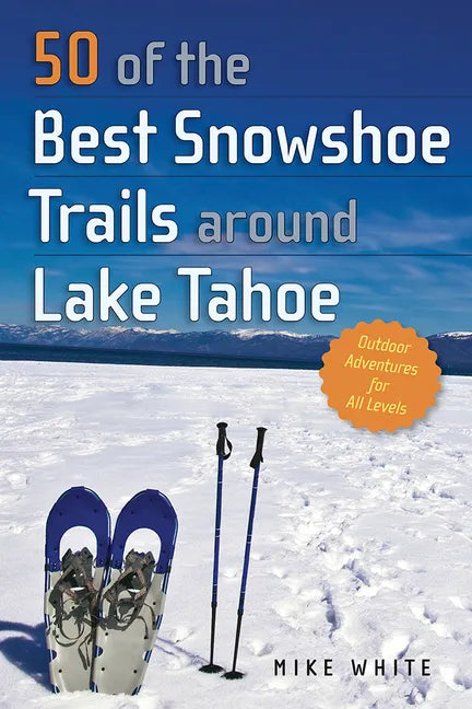 50 of the Best Snowshoe Trails Around Lake Tahoe - Paperback