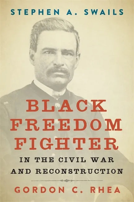 Stephen A. Swails: Black Freedom Fighter in the Civil War and Reconstruction - Hardcover