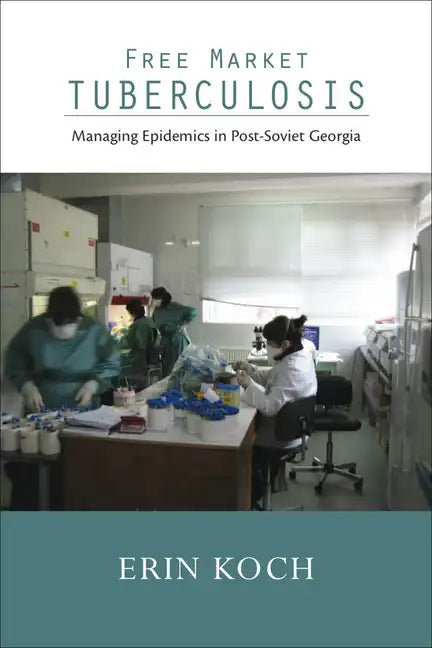 Free Market Tuberculosis: Managing Epidemics in Post-Soviet Georgia - Paperback