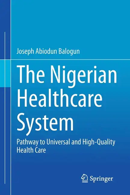 The Nigerian Healthcare System: Pathway to Universal and High-Quality Health Care - Paperback
