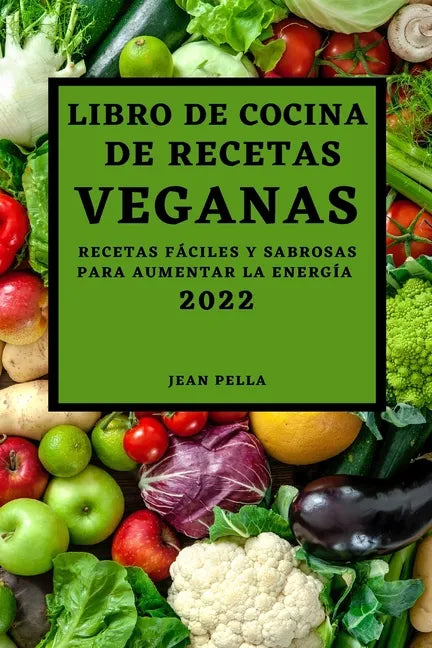 Libro de Cocina de Recetas Veganas 2022: Recetas Fáciles Y Sabrosas Para Aumentar La Energía - Paperback