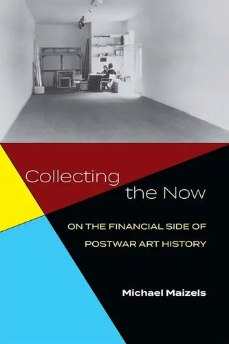 Collecting the Now: On the Financial Side of Postwar Art History - Hardcover