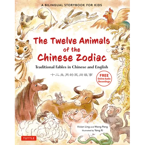 The Twelve Animals of the Chinese Zodiac: Traditional Fables in Chinese and English - A Bilingual Storybook for Kids (Free Online Audio Recordings) - Hardcover