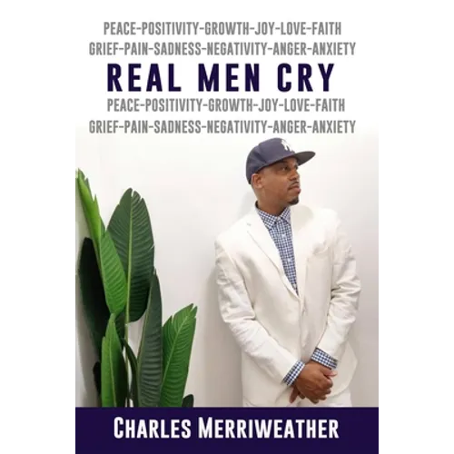 Real Men Cry: The Deep Inner Feelings And Thoughts Of A Man's Mind, Heart, Soul and Spirit - Paperback