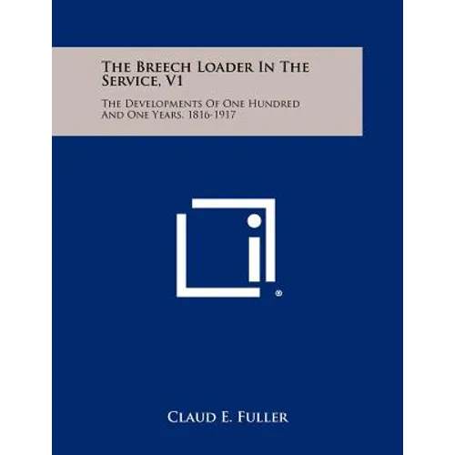 The Breech Loader In The Service, V1: The Developments Of One Hundred And One Years, 1816-1917 - Paperback