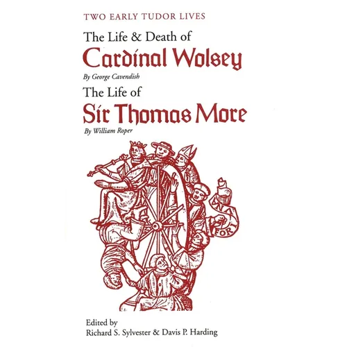 Two Early Tudor Lives: The Life and Death of Cardinal Wolsey by George Cavendish; The Life of Sir Thomas More by William Roper - Paperback