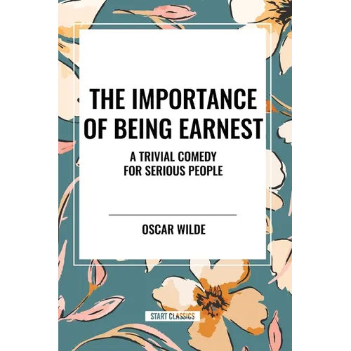 The Importance of Being Earnest: A Trivial Comedy for Serious People