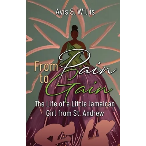 From Pain to Gain: The Life of a Little Jamaican Girl From St. Andrew - Paperback