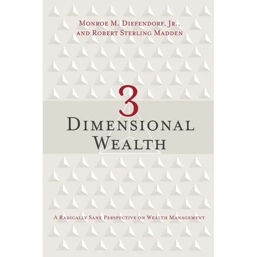 3 Dimensional Wealth: A Radically Sane Perspective on Wealth Management - Paperback