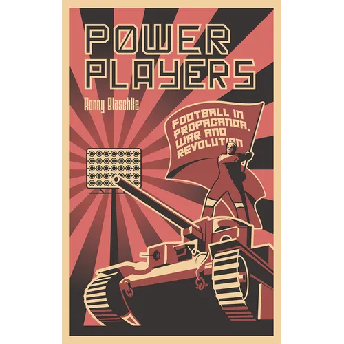 Power Players: Football in Propaganda, War and Revolution - Paperback