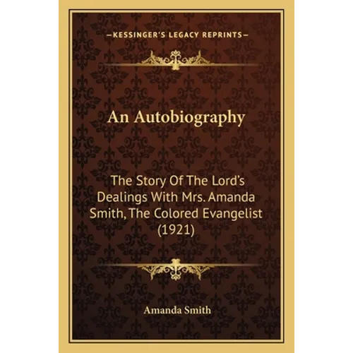 An Autobiography: The Story Of The Lord's Dealings With Mrs. Amanda Smith, The Colored Evangelist (1921) - Paperback