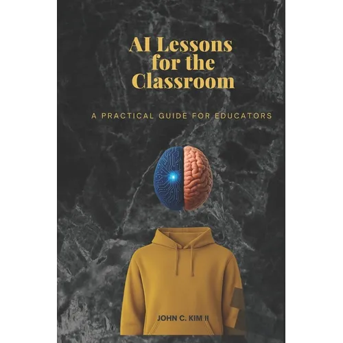 AI Lessons for the Classroom: A Practical Guide for Educators - Paperback