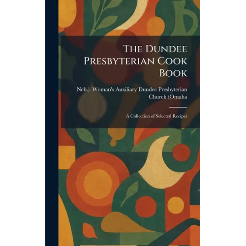 The Dundee Presbyterian Cook Book: A Collection of Selected Recipes - Hardcover