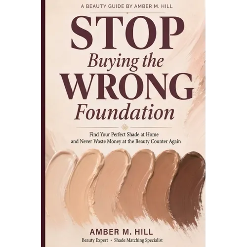 Stop Buying the Wrong Foundation: Find Your Perfect Shade at Home - Paperback