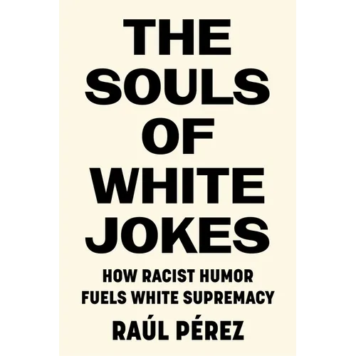 The Souls of White Jokes: How Racist Humor Fuels White Supremacy - Paperback