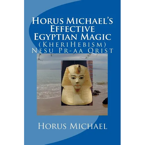 Horus Michael's Effective Egyptian Magic: (KheriHebism) Nesu Pr-aa Qrist - Paperback